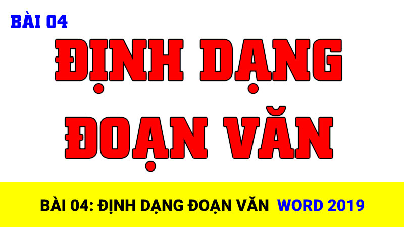 Bài 04: Định dạng đoạn văn trong WORD 2019