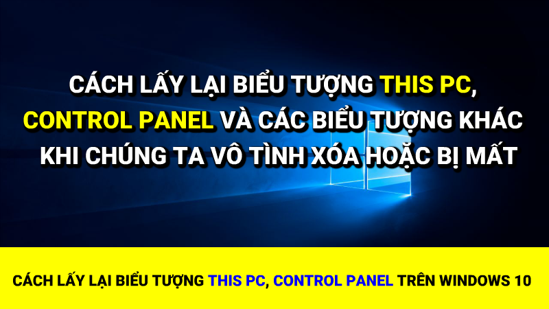 Hướng dẫn lấy lại biểu tượng icon This PC, control Panel,... trên windows 10