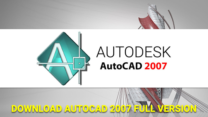 Tải phần mềm AutoCAD 2007 bản đầy đủ, hướng dẫn cài đặt và kích hoạt AutoCAD 2007 từng bước