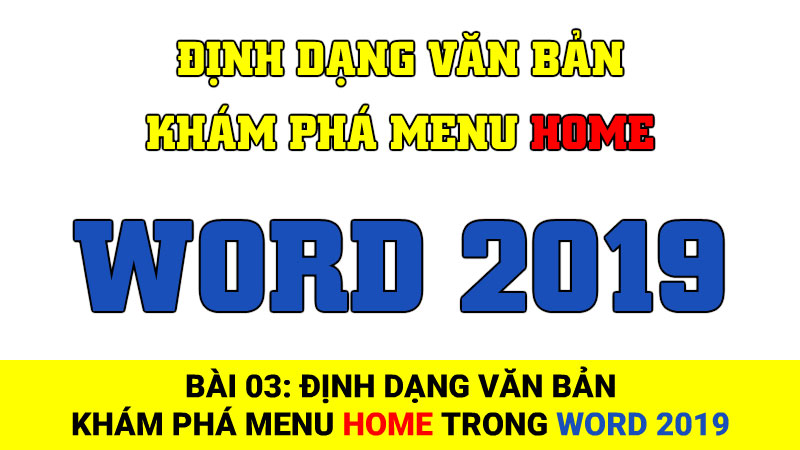 Bài 03: Định dạng văn bản, khám phá menu HOME trong Word 2019