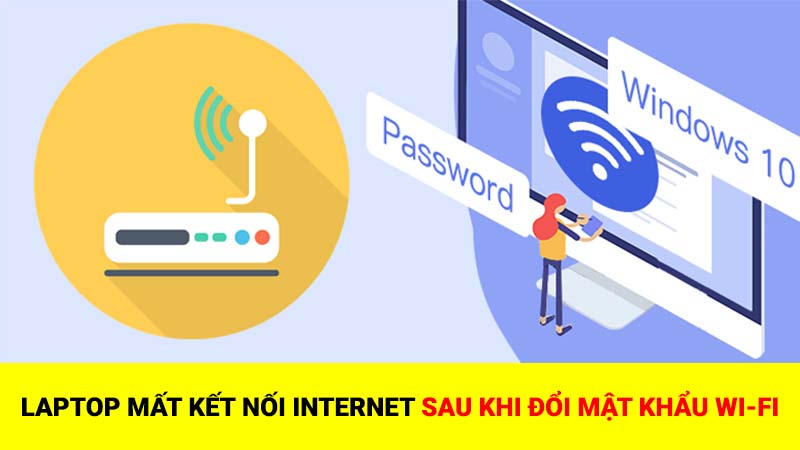 Laptop mất kết nối Internet sau khi đổi mật khẩu Wi-Fi MỚI