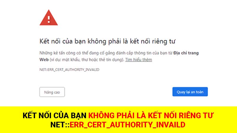 Lỗi “Kết nối của bạn không phải là kết nối riêng tư” | How to fix “ERR CERT AUTHORITY INVALID”