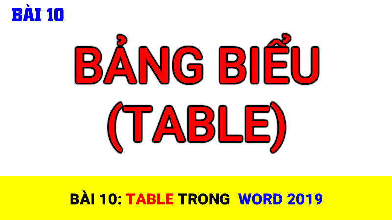 Bài 10: Table (bảng biểu) trong Word 2019 - Phần 1 - Tạo và xóa bảng