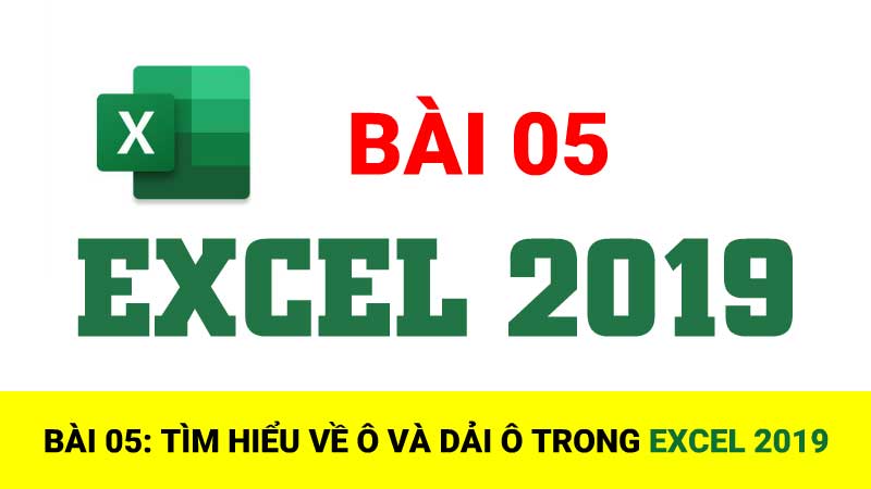 Bài 05: Tìm hiểu về ô và dải ô trong Excel 2019