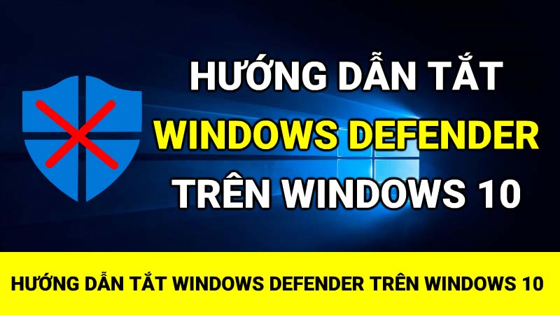 Hướng Dẫn Tắt Windows Defender trên Windows 10